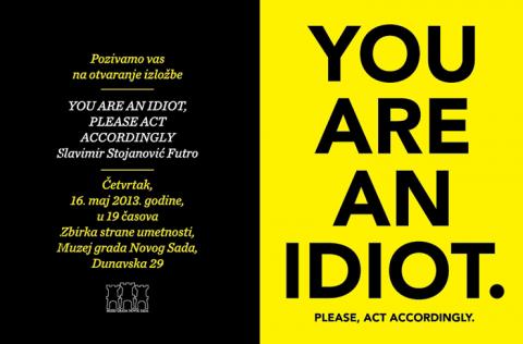 Изложба: YOU ARE AN IDIOT, PLEASE ACT ACCORDINGLY.